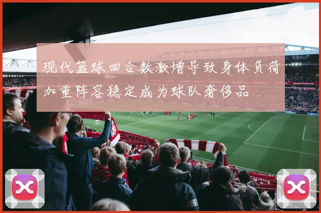 现代篮球回合数激增导致身体负荷加重阵容稳定成为球队奢侈品