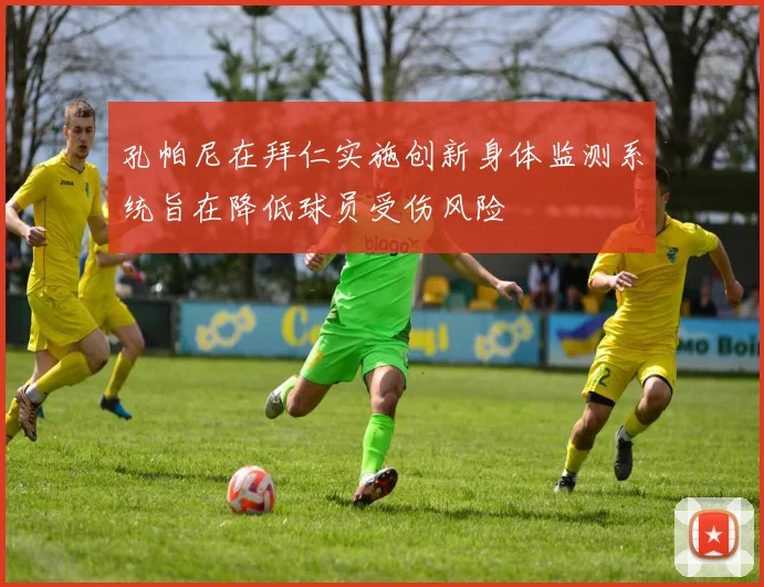 孔帕尼在拜仁实施创新身体监测系统旨在降低球员受伤风险